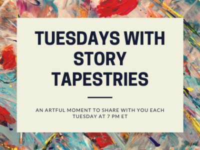 Tuesdays with Story Tapestries - an artful moment each Tuesday at 7pm EST