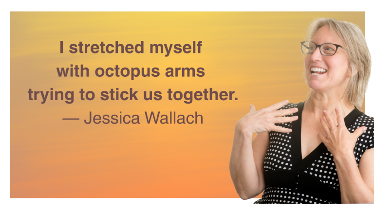 The quote I stretched myself with octopus arms trying to stick us together. — Jessica Wallach pluse a photo cut out of her on a yellow orange background