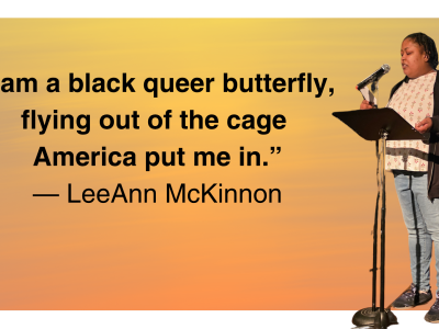 The quote: “I am a black queer butterfly, flying out of the cage America put me in.” ~LeeAnn McKinnon and then LeeAnn reading her poem with a mic and music stand all on a yellow orange background
