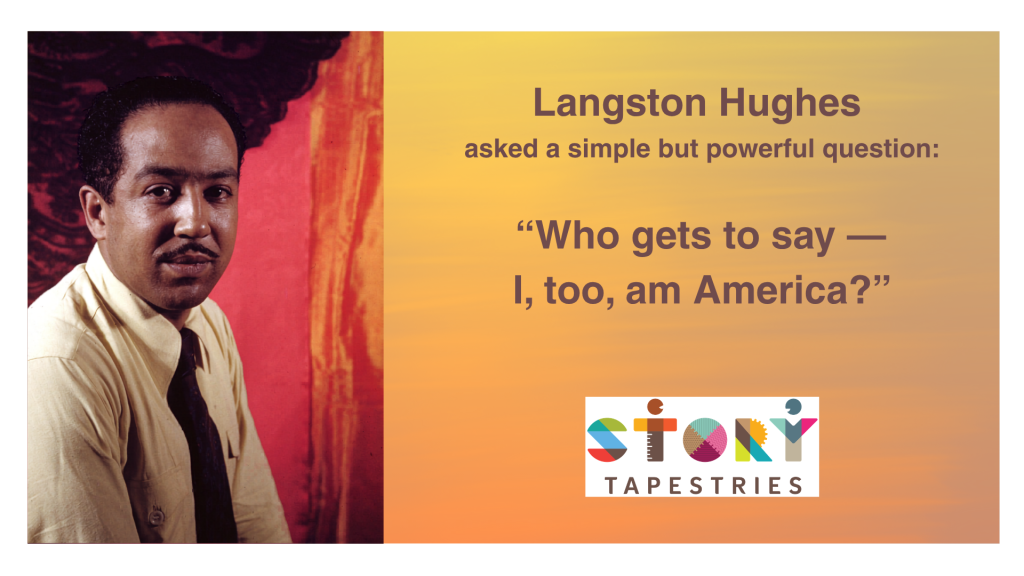 A picture of Langston Hughes and text that says Langston Hughes asked a simple but powerful question: “Who gets to say — I, too, am America?”
