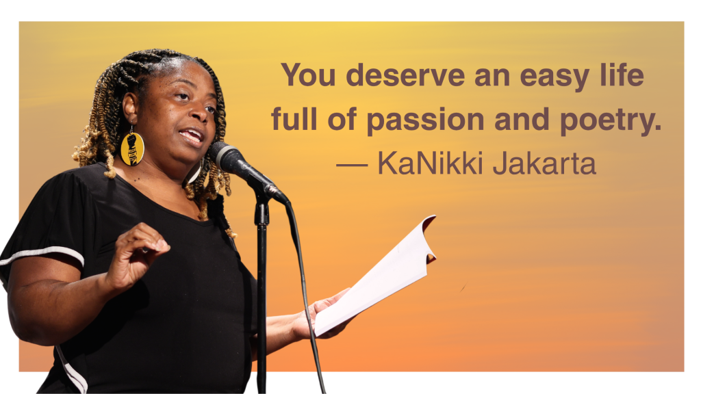The quote You deserve an easy life full of passion and poetry by KaNikki Jakara and a cut out of her reading from her book with a microphone.